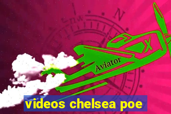 videos chelsea poe