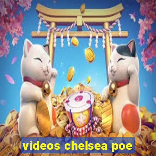 videos chelsea poe