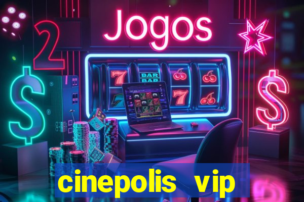 cinepolis vip parque shopping