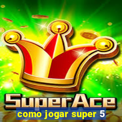 como jogar super 5