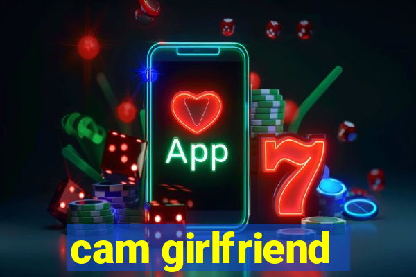 cam girlfriend