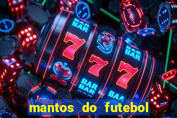 mantos do futebol jogos de hoje na tv