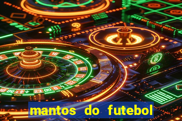 mantos do futebol jogos de hoje na tv