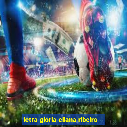 letra gloria eliana ribeiro