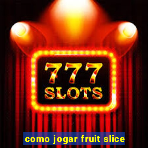 como jogar fruit slice