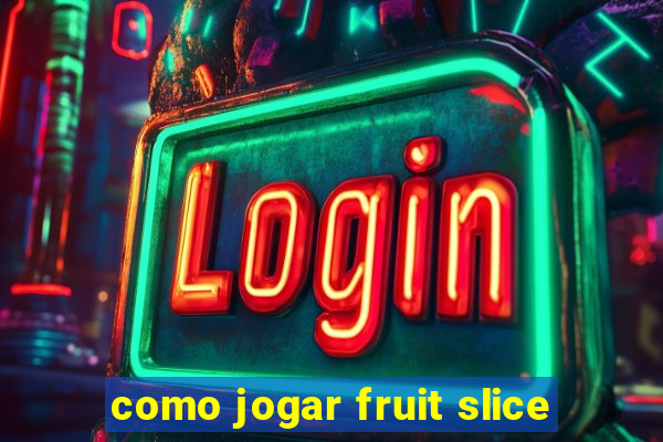 como jogar fruit slice