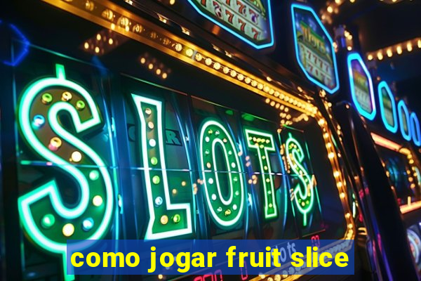 como jogar fruit slice