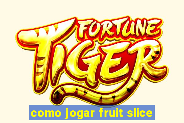 como jogar fruit slice