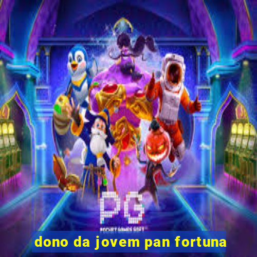 dono da jovem pan fortuna