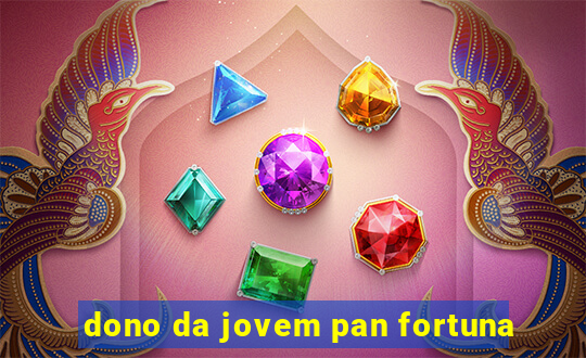 dono da jovem pan fortuna