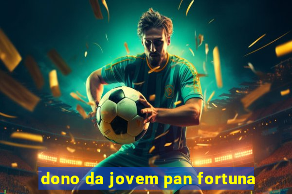 dono da jovem pan fortuna