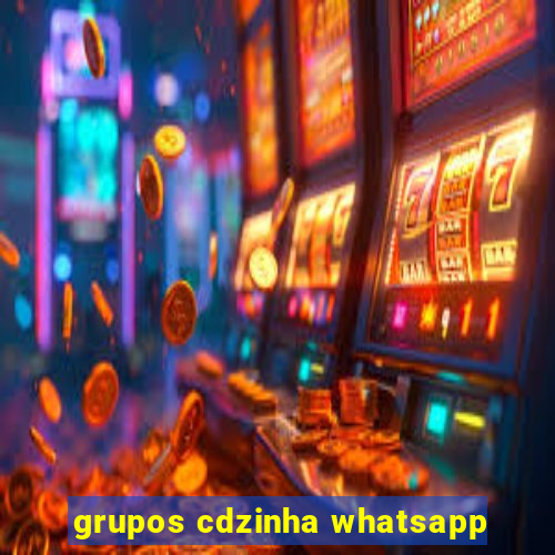 grupos cdzinha whatsapp