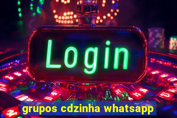 grupos cdzinha whatsapp