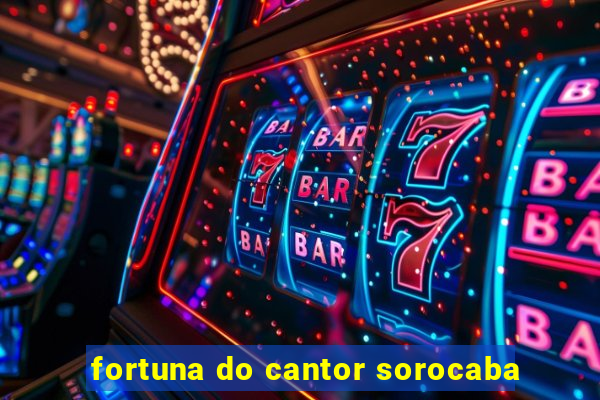 fortuna do cantor sorocaba