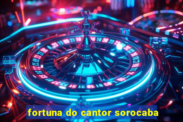 fortuna do cantor sorocaba