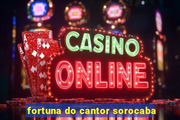 fortuna do cantor sorocaba