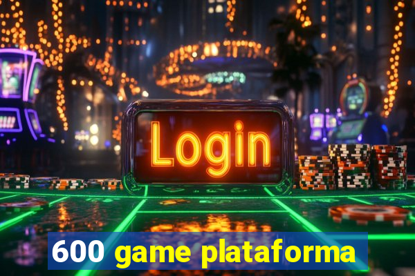 600 game plataforma