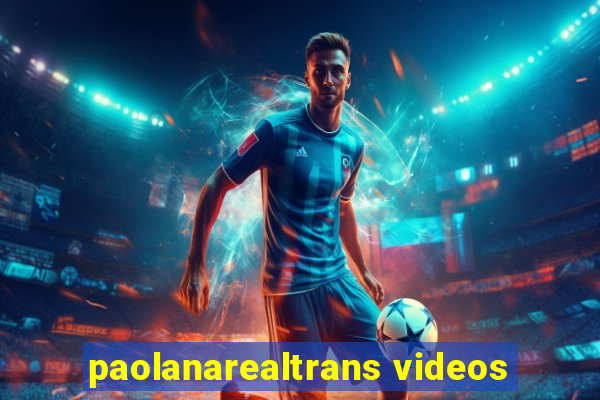 paolanarealtrans videos