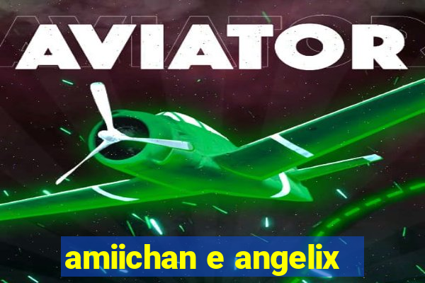 amiichan e angelix