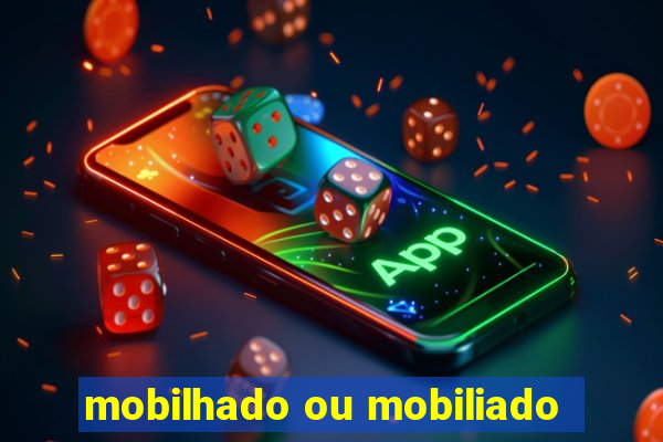 mobilhado ou mobiliado