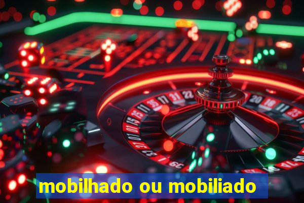 mobilhado ou mobiliado