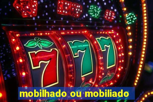 mobilhado ou mobiliado