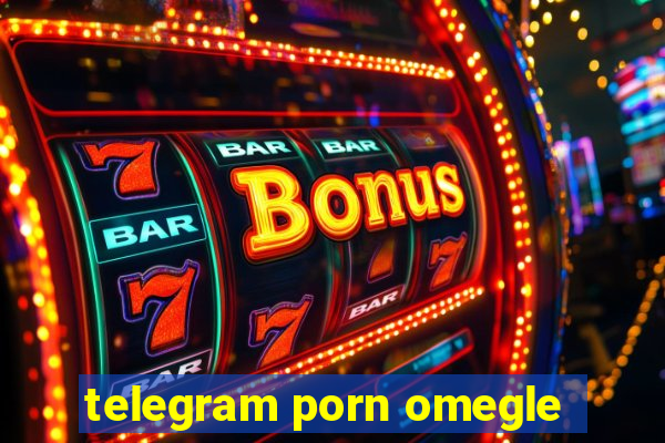 telegram porn omegle