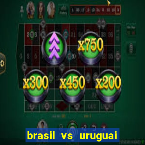 brasil vs uruguai ao vivo multicanais