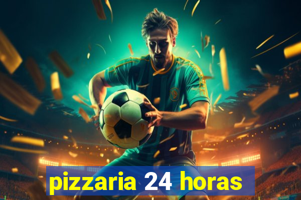 pizzaria 24 horas