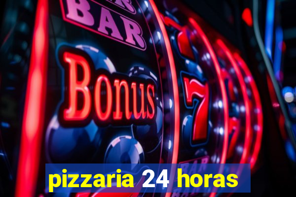 pizzaria 24 horas