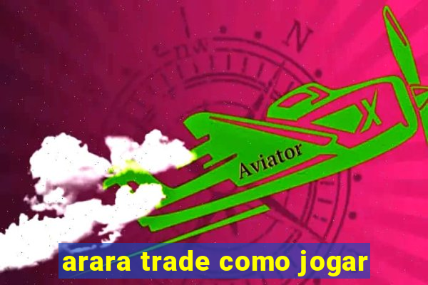 arara trade como jogar