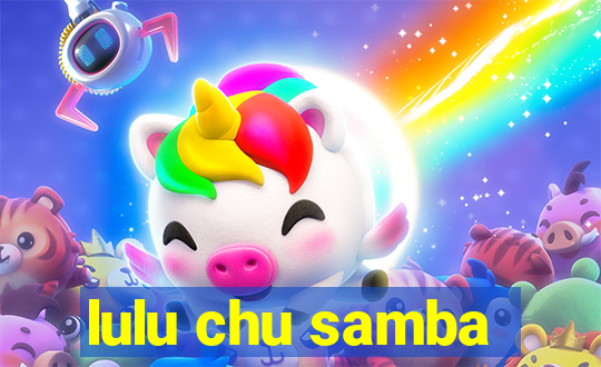 lulu chu samba