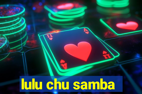 lulu chu samba