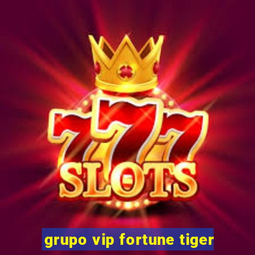 grupo vip fortune tiger