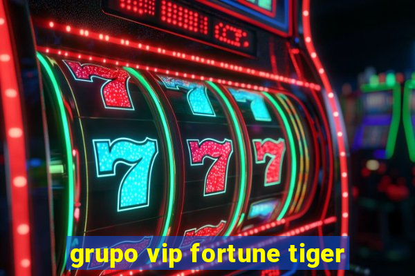 grupo vip fortune tiger