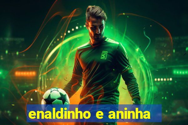 enaldinho e aninha