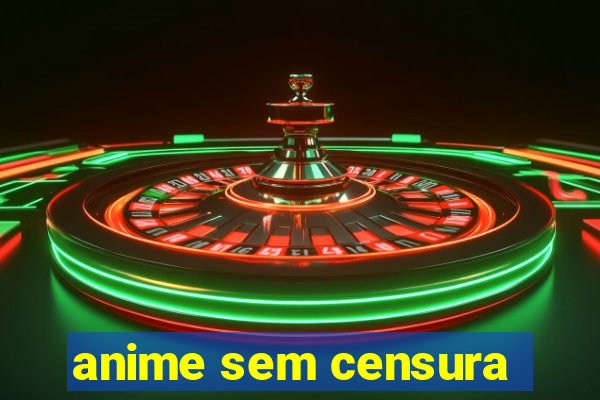 anime sem censura