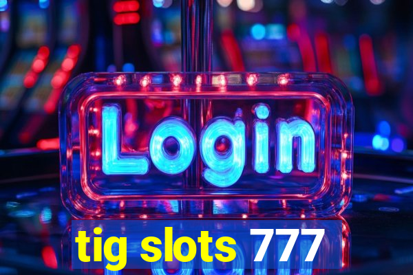 tig slots 777