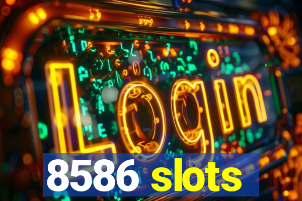 8586 slots