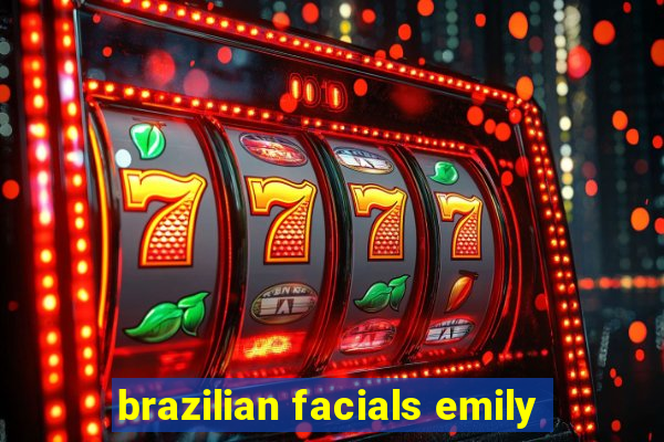 brazilian facials emily