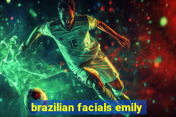 brazilian facials emily