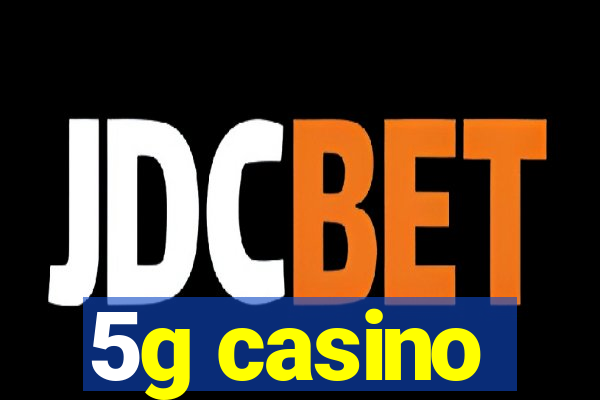 5g casino