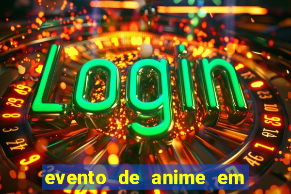 evento de anime em sp hoje