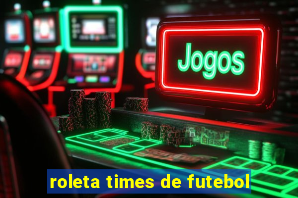 roleta times de futebol