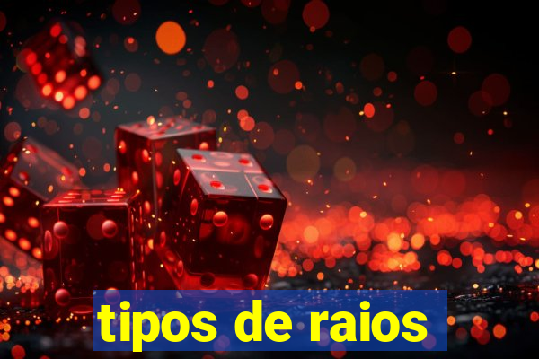 tipos de raios