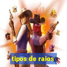 tipos de raios