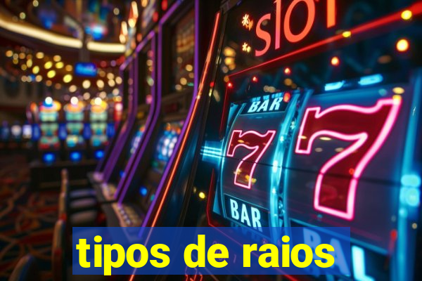 tipos de raios