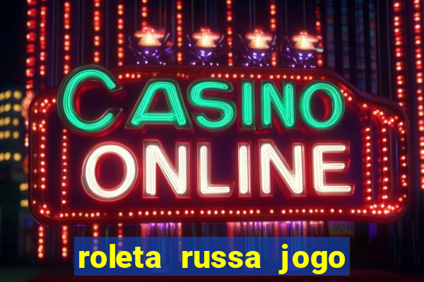 roleta russa jogo como funciona