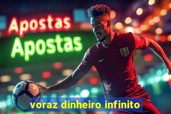 voraz dinheiro infinito