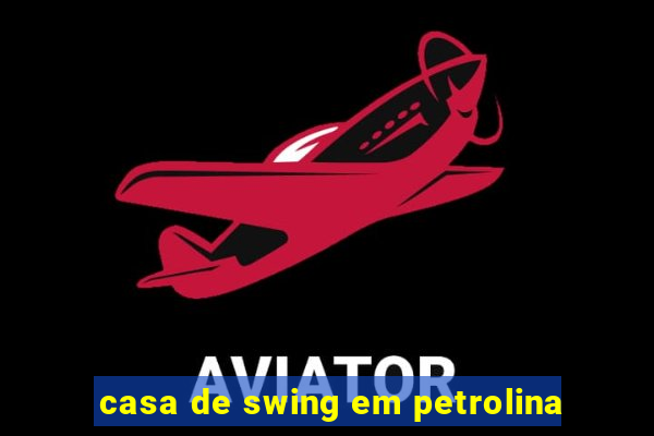 casa de swing em petrolina